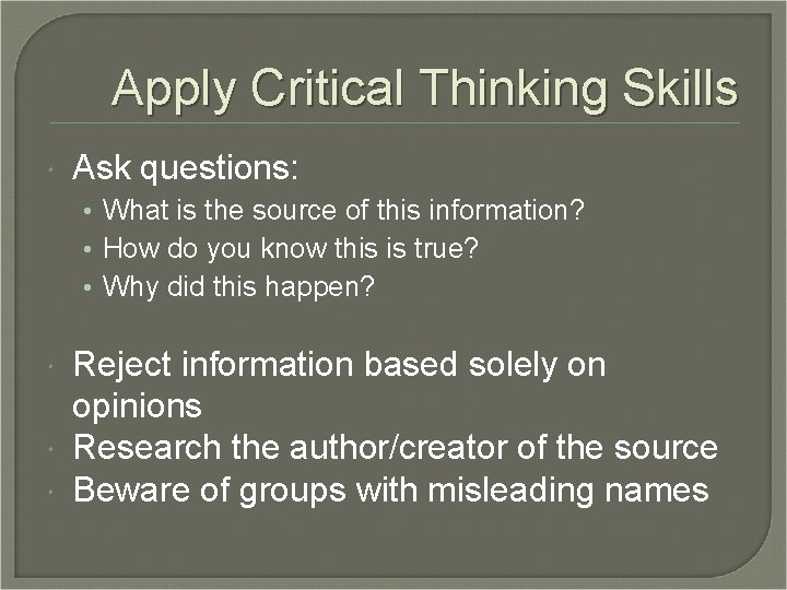 Apply Critical Thinking Skills Ask questions: • What is the source of this information?