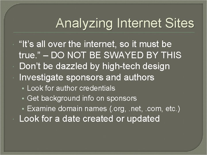 Analyzing Internet Sites “It’s all over the internet, so it must be true. ”