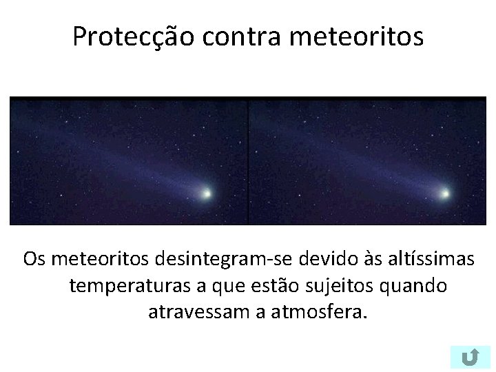 Protecção contra meteoritos Os meteoritos desintegram-se devido às altíssimas temperaturas a que estão sujeitos