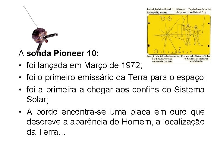 A sonda Pioneer 10: • foi lançada em Março de 1972; • foi o