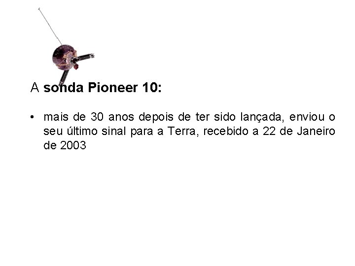 A sonda Pioneer 10: • mais de 30 anos depois de ter sido lançada,