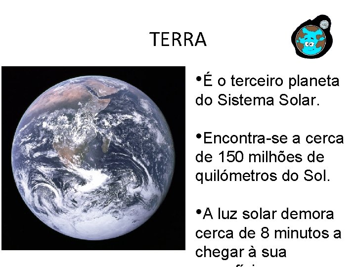 TERRA • É o terceiro planeta do Sistema Solar. • Encontra-se a cerca de