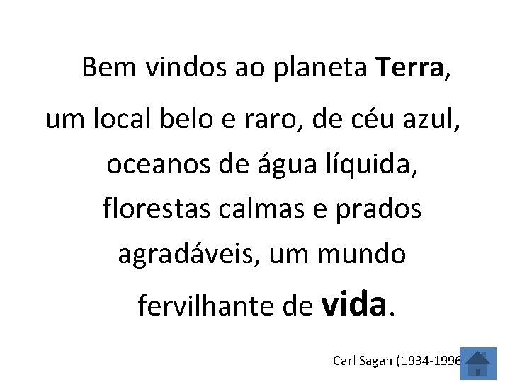 Bem vindos ao planeta Terra, um local belo e raro, de céu azul, oceanos