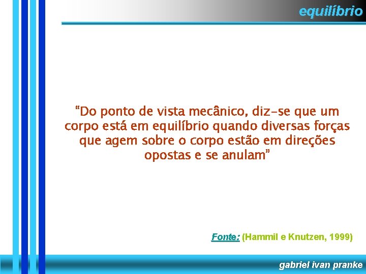 equilíbrio “Do ponto de vista mecânico, diz-se que um corpo está em equilíbrio quando