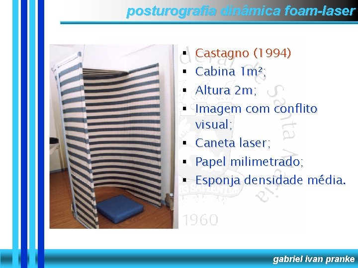 posturografia dinâmica foam-laser § Castagno (1994) § Cabina 1 m²; § Altura 2 m;