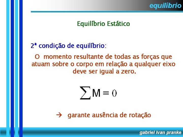 equilíbrio Estático 2ª condição de equilíbrio: O momento resultante de todas as forças que