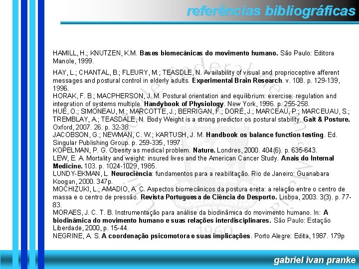 referências bibliográficas HAMILL, H. ; KNUTZEN, K. M. Bases biomecânicas do movimento humano. São