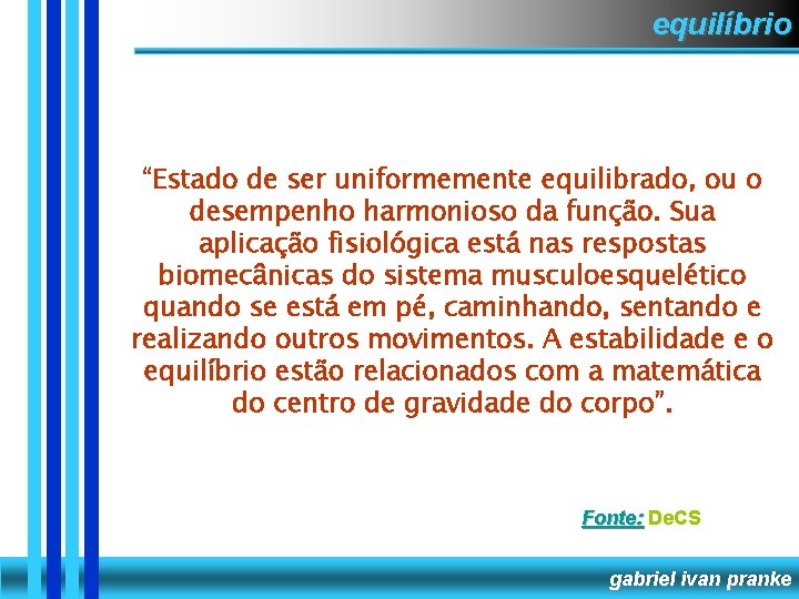 equilíbrio “Estado de ser uniformemente equilibrado, ou o desempenho harmonioso da função. Sua aplicação