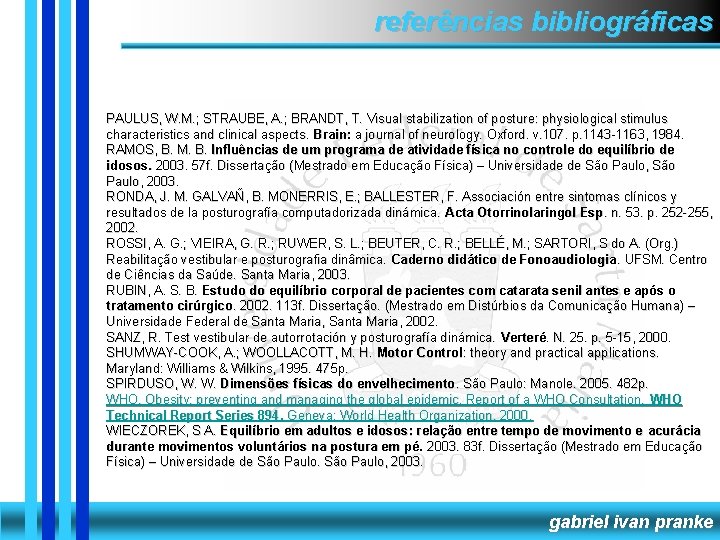 referências bibliográficas PAULUS, W. M. ; STRAUBE, A. ; BRANDT, T. Visual stabilization of
