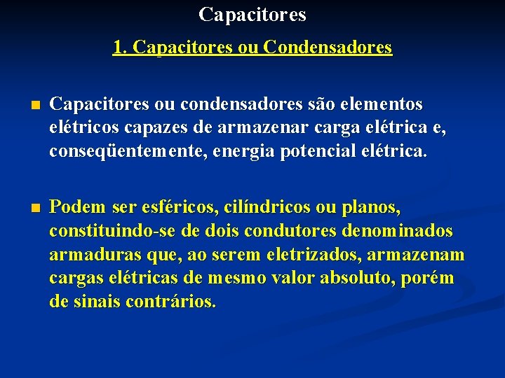 Capacitores 1. Capacitores ou Condensadores n Capacitores ou condensadores são elementos elétricos capazes de