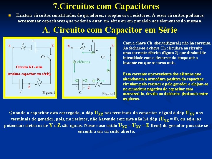 7. Circuitos com Capacitores n Existem circuitos constituídos de geradores, receptores e resistores. A