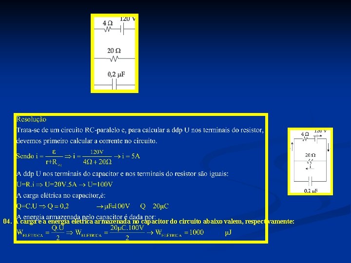04. A carga e a energia elétrica armazenada no capacitor do circuito abaixo valem,