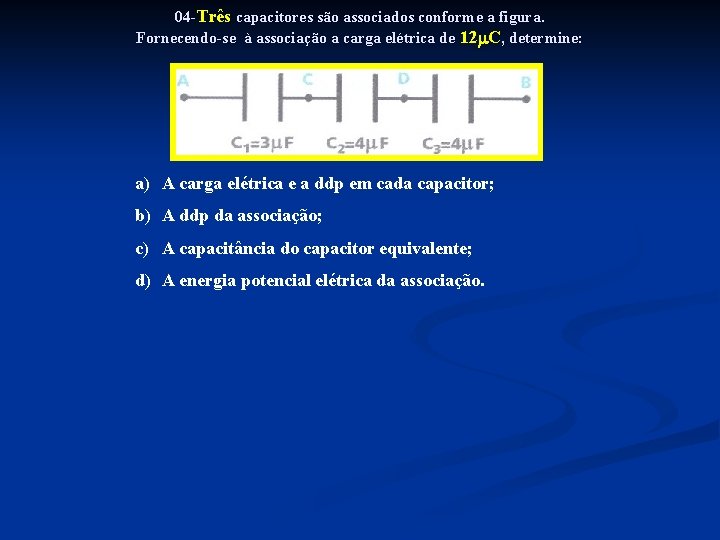 04 -Três capacitores são associados conforme a figura. Fornecendo-se à associação a carga elétrica