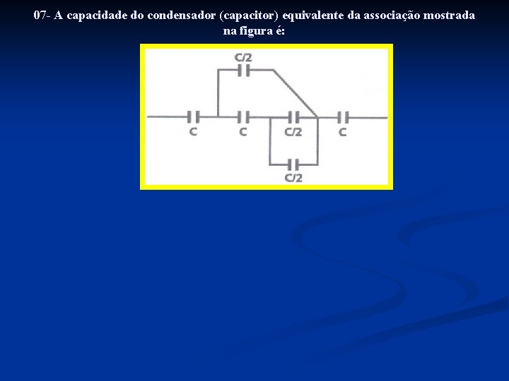 07 - A capacidade do condensador (capacitor) equivalente da associação mostrada na figura é: