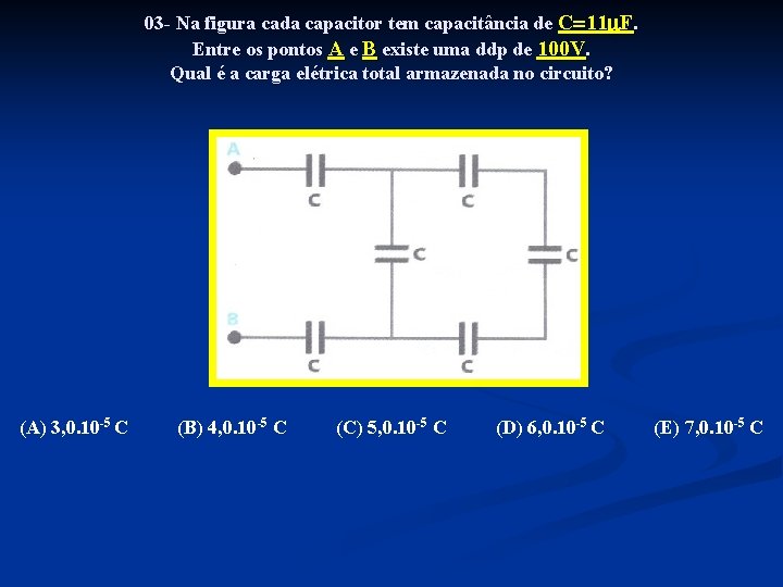 03 - Na figura cada capacitor tem capacitância de C 11 F. Entre os