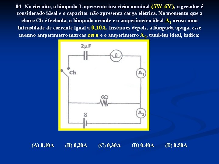 04 - No circuito, a lâmpada L apresenta inscrição nominal (3 W-6 V), o