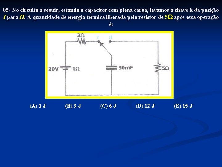 05 - No circuito a seguir, estando o capacitor com plena carga, levamos a