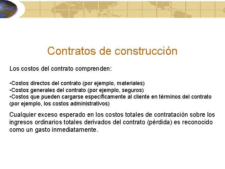 Contratos de construcción Los costos del contrato comprenden: • Costos directos del contrato (por