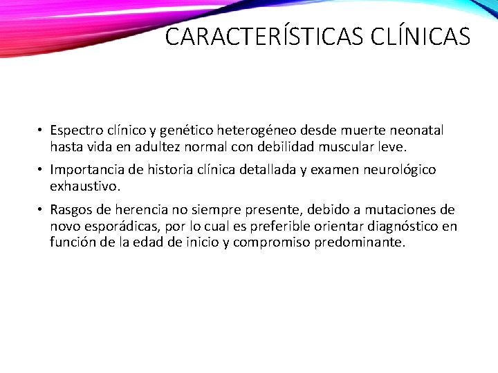 CARACTERÍSTICAS CLÍNICAS • Espectro clínico y genético heterogéneo desde muerte neonatal hasta vida en