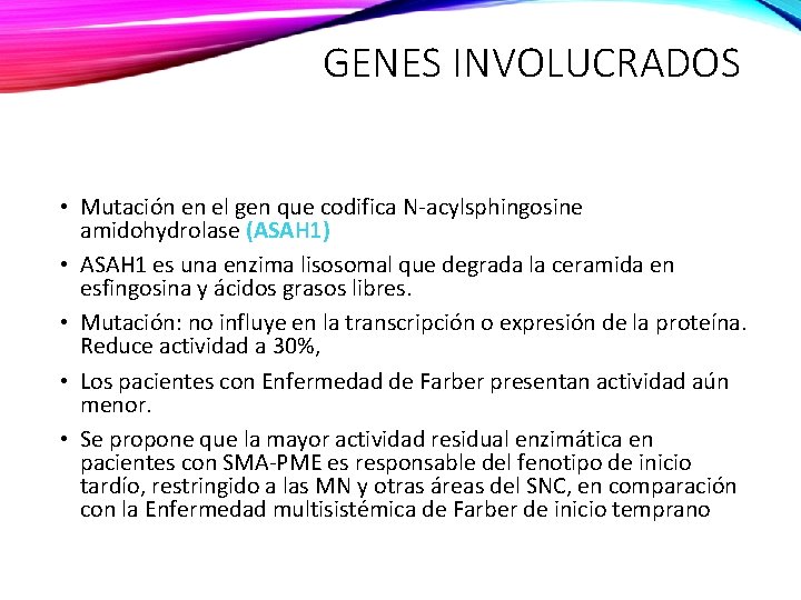 GENES INVOLUCRADOS • Mutación en el gen que codifica N-acylsphingosine amidohydrolase (ASAH 1) •