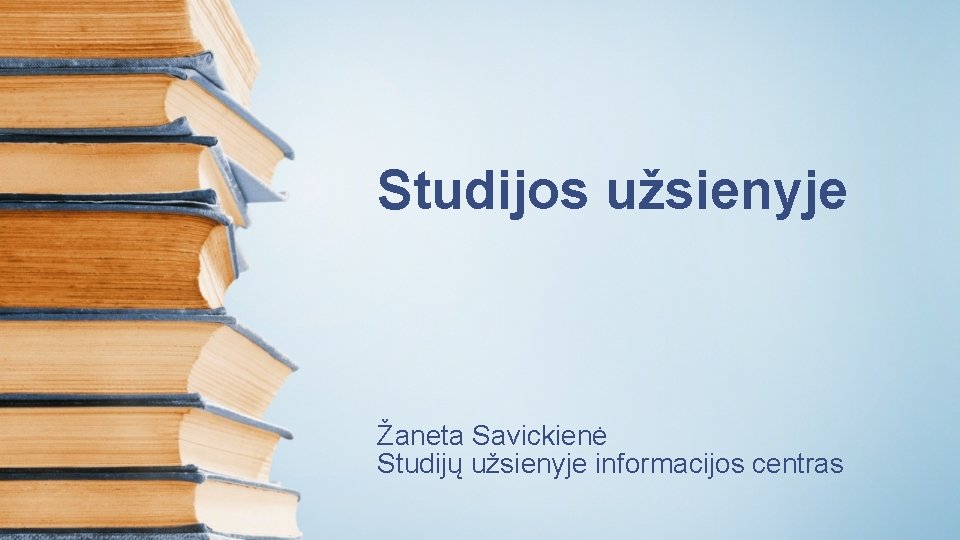 Studijos užsienyje Žaneta Savickienė Studijų užsienyje informacijos centras 