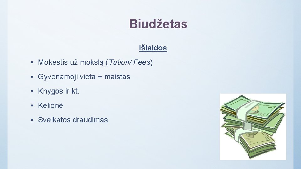 Biudžetas Išlaidos • Mokestis už mokslą (Tution/ Fees) • Gyvenamoji vieta + maistas •