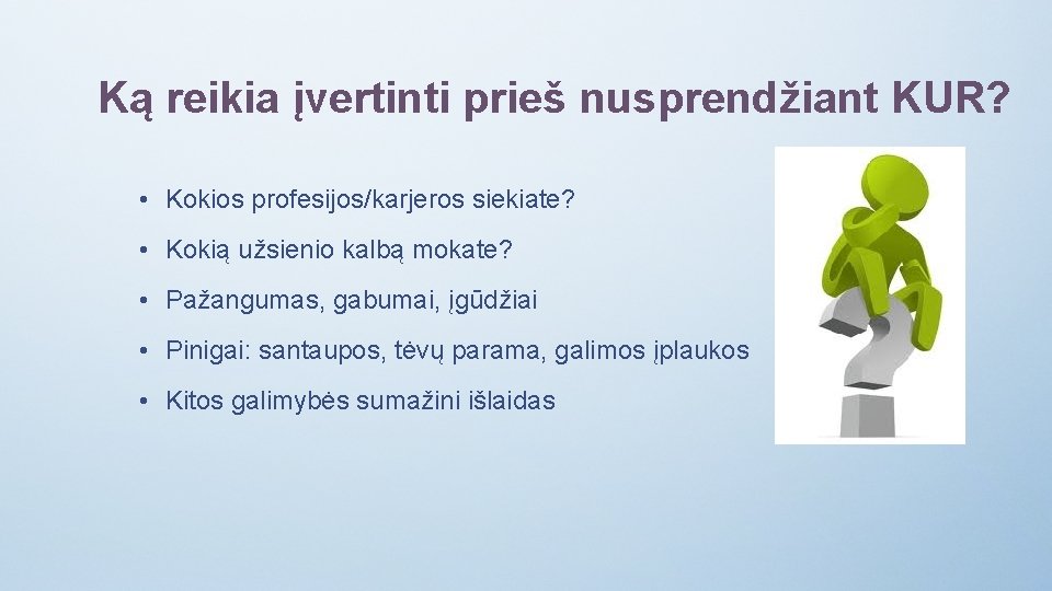 Ką reikia įvertinti prieš nusprendžiant KUR? • Kokios profesijos/karjeros siekiate? • Kokią užsienio kalbą