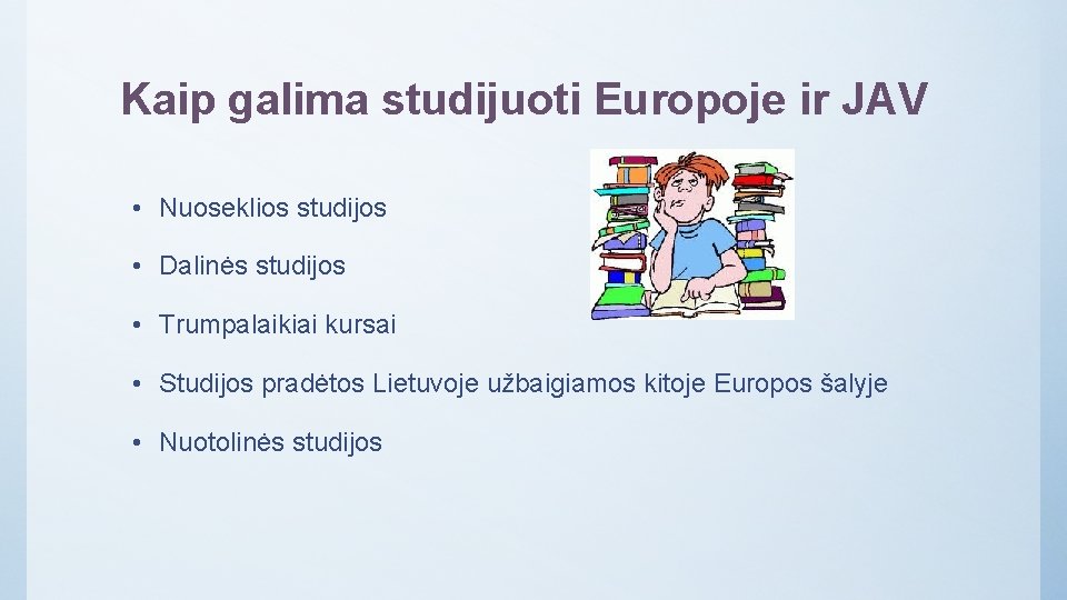 Kaip galima studijuoti Europoje ir JAV • Nuoseklios studijos • Dalinės studijos • Trumpalaikiai