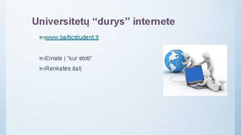 Universitetų “durys” internete www. balticstudent. lt Einate į “kur stoti” Renkatės šalį 
