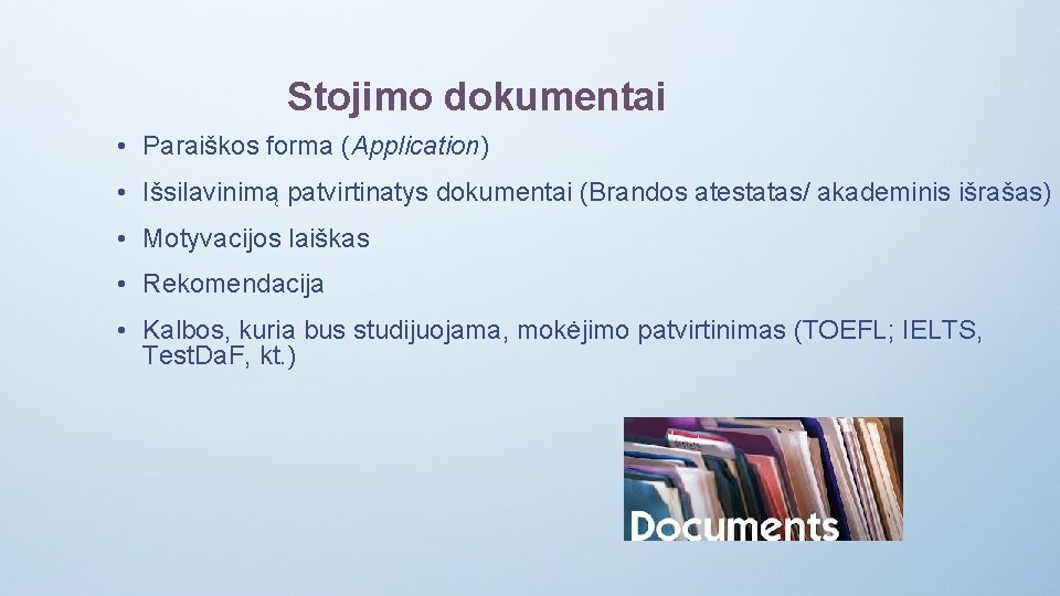 Stojimo dokumentai • Paraiškos forma (Application) • Išsilavinimą patvirtinatys dokumentai (Brandos atestatas/ akademinis išrašas)