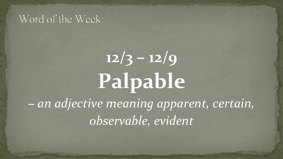Word of the Week: 12/3 – 12/9 Palpable – an adjective meaning apparent, certain,