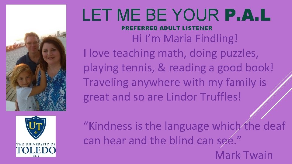 LET ME BE YOUR P. A. L PREFERRED ADULT LISTENER Hi I’m Maria Findling!