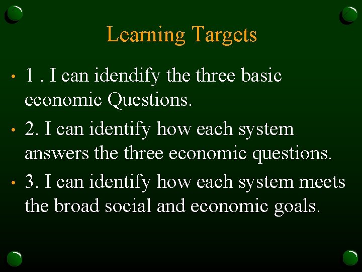Learning Targets • • • 1. I can idendify the three basic economic Questions.