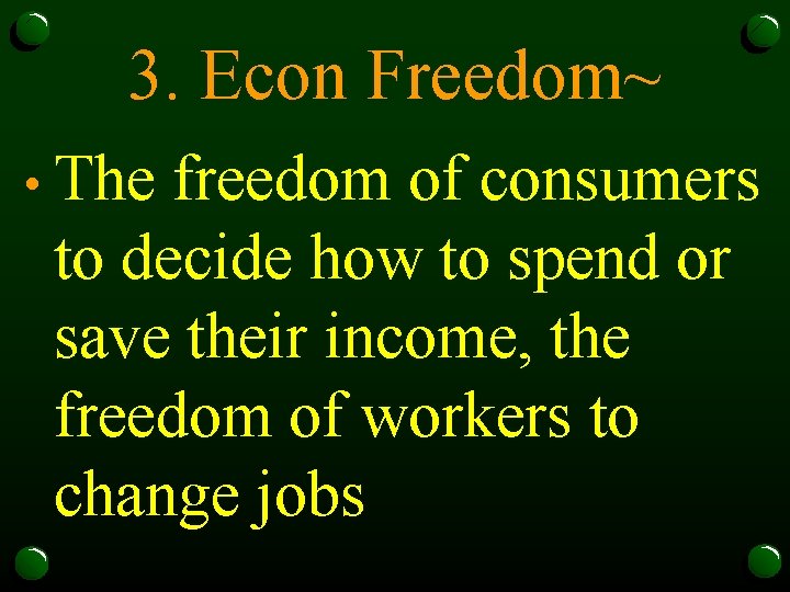 3. Econ Freedom~ • The freedom of consumers to decide how to spend or