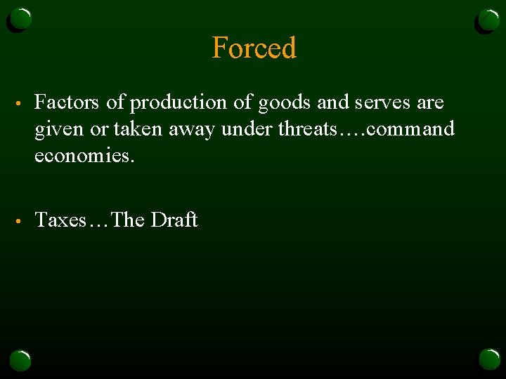 Forced • Factors of production of goods and serves are given or taken away