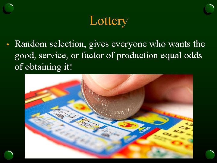 Lottery • Random selection, gives everyone who wants the good, service, or factor of