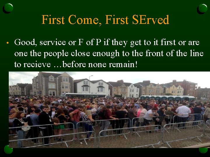 First Come, First SErved • Good, service or F of P if they get