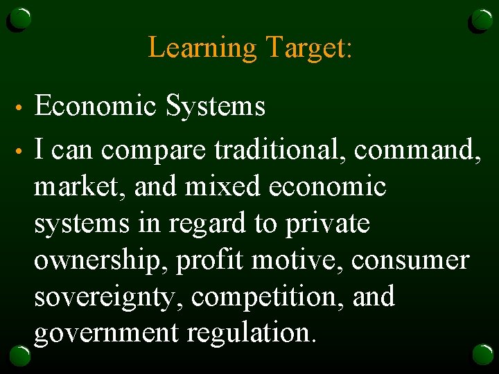 Learning Target: • • Economic Systems I can compare traditional, command, market, and mixed