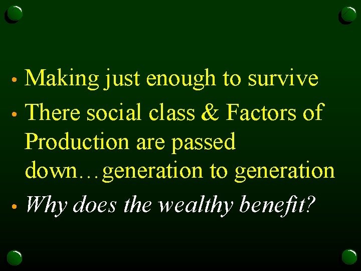 Making just enough to survive • There social class & Factors of Production are