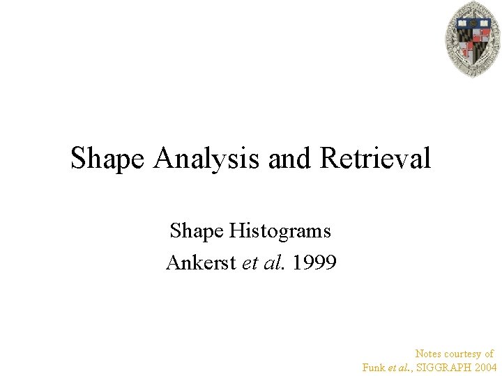 Shape Analysis and Retrieval Shape Histograms Ankerst et al. 1999 Notes courtesy of Funk