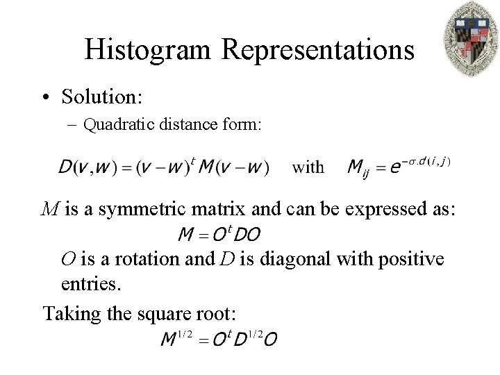 Histogram Representations • Solution: – Quadratic distance form: M is a symmetric matrix and