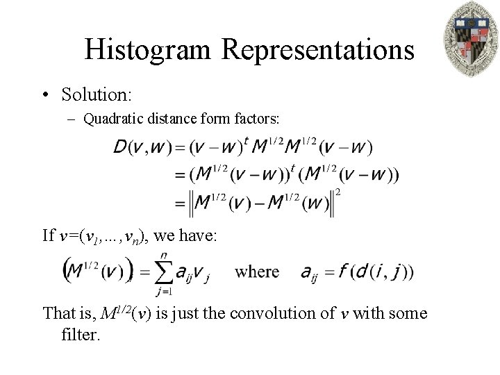 Histogram Representations • Solution: – Quadratic distance form factors: If v=(v 1, …, vn),