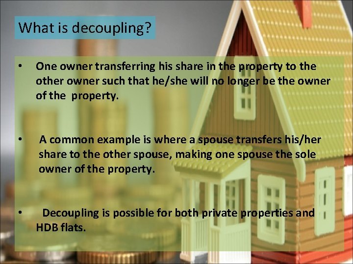 What is decoupling? • One owner transferring his share in the property to the