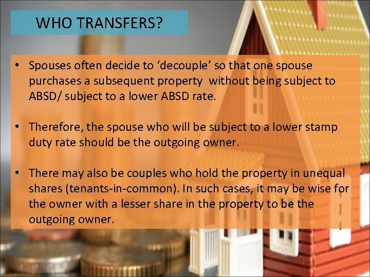 WHO TRANSFERS? • Spouses often decide to ‘decouple’ so that one spouse purchases a