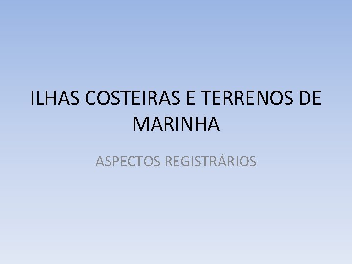 ILHAS COSTEIRAS E TERRENOS DE MARINHA ASPECTOS REGISTRÁRIOS 