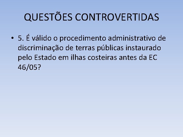 QUESTÕES CONTROVERTIDAS • 5. É válido o procedimento administrativo de discriminação de terras públicas