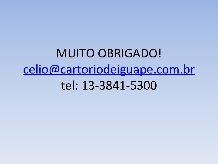 MUITO OBRIGADO! celio@cartoriodeiguape. com. br tel: 13 -3841 -5300 