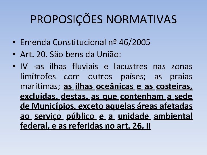 PROPOSIÇÕES NORMATIVAS • Emenda Constitucional nº 46/2005 • Art. 20. São bens da União: