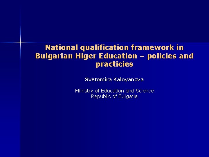 National qualification framework in Bulgarian Higer Education – policies and practicies Svetomira Kaloyanova Ministry
