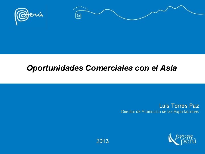 Oportunidades Comerciales con el Asia Luis Torres Paz Director de Promoción de las Exportaciones